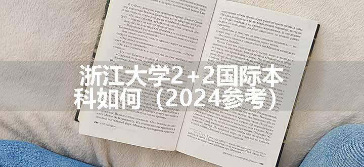 浙江大学2+2国际本科如何（2024参考）