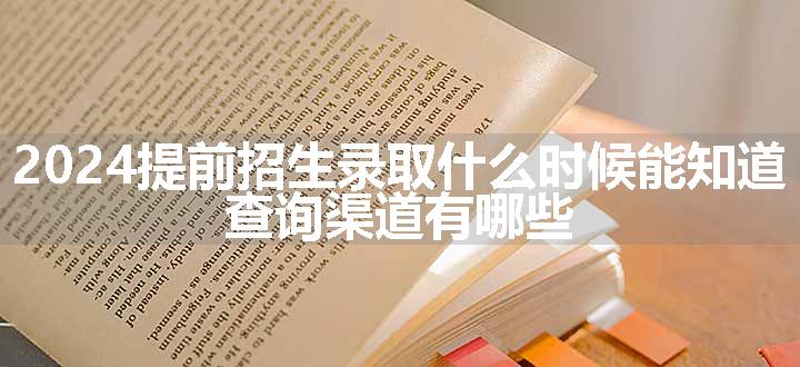 2024提前招生录取什么时候能知道 查询渠道有哪些