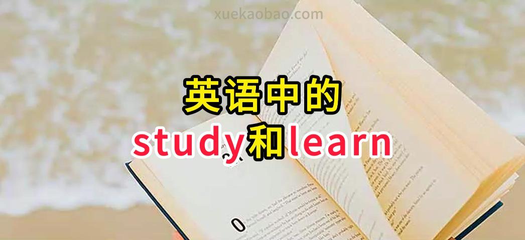 英语中的两个学Learn和Study如何区分 Learn和Study的意思和用法