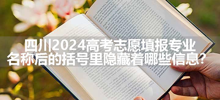 四川2024高考志愿填报专业名称后的括号里隐藏着哪些信息？