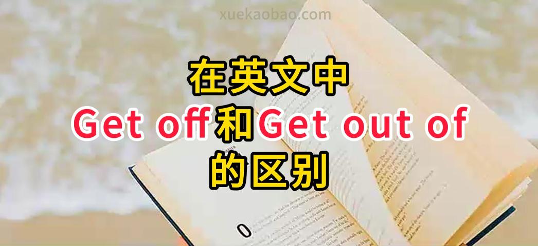 下车的英文到底是用get off还是get out？off Get off和Get out of的区别