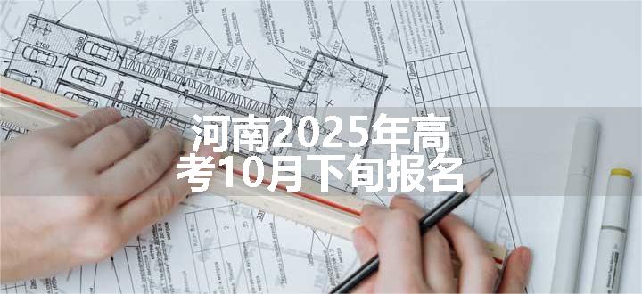 河南2025年高考10月下旬报名