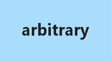 arbitrary是什么意思_arbitrary怎么读_arbitrary的用法_翻译_短语搭配_权威例句