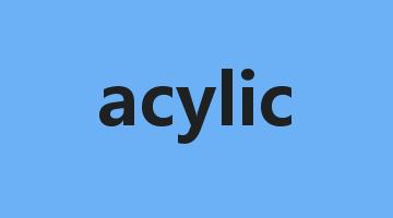 acylic是什么意思_acylic怎么读_acylic的用法_翻译_短语搭配_权威例句