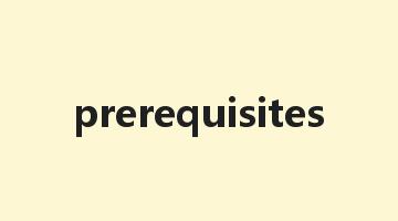 prerequisites是什么意思_prerequisites怎么读_prerequisites的用法_翻译_短语搭配_权威例句