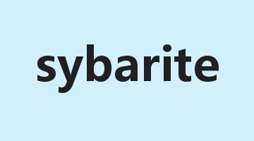 sybarite是什么意思_sybarite怎么读_sybarite的用法_翻译_短语搭配_权威例句