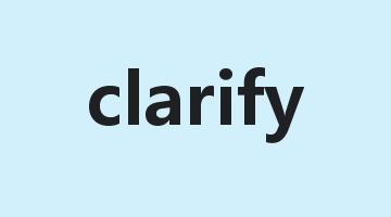 clarify是什么意思_clarify怎么读_clarify的用法_翻译_短语搭配_权威例句