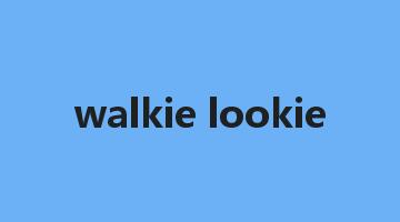 walkie lookie是什么意思_walkie lookie怎么读_walkie lookie的用法_翻译_短语搭配_权威例句