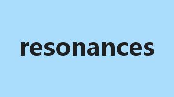 resonances是什么意思_resonances怎么读_resonances的用法_翻译_短语搭配_权威例句