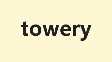 towery是什么意思_towery怎么读_towery的用法_翻译_短语搭配_权威例句