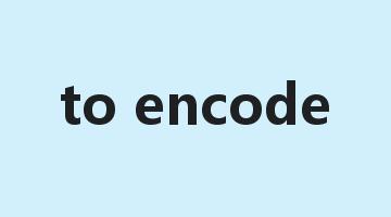 to encode是什么意思_to encode怎么读_to encode的用法_翻译_短语搭配_权威例句