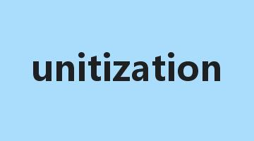 unitization是什么意思_unitization怎么读_unitization的用法_翻译_短语搭配_权威例句