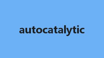 autocatalytic是什么意思_autocatalytic怎么读_autocatalytic的用法_翻译_短语搭配_权威例句