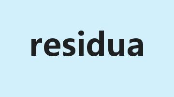 residua是什么意思_residua怎么读_residua的用法_翻译_短语搭配_权威例句