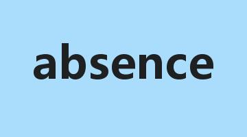 absence是什么意思_absence怎么读_absence的用法_翻译_短语搭配_权威例句