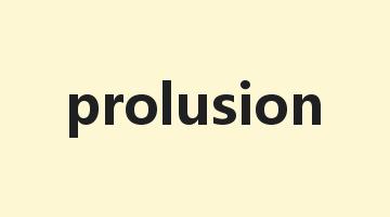 prolusion是什么意思_prolusion怎么读_prolusion的用法_翻译_短语搭配_权威例句