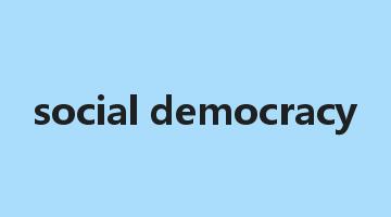 social democracy是什么意思_social democracy怎么读_social democracy的用法_翻译_短语搭配_权威例句