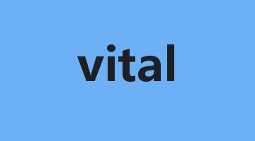 vital是什么意思_vital怎么读_vital的用法_翻译_短语搭配_权威例句