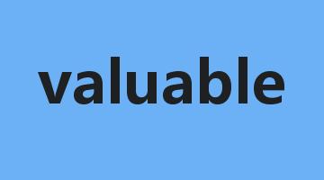 valuable是什么意思_valuable怎么读_valuable的用法_翻译_短语搭配_权威例句