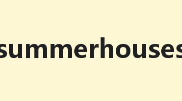 summerhouses是什么意思_summerhouses怎么读_summerhouses的用法_翻译_短语搭配_权威例句