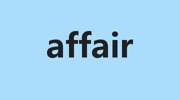 affair是什么意思_affair怎么读_affair的用法_翻译_短语搭配_权威例句