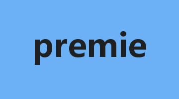 premie是什么意思_premie怎么读_premie的用法_翻译_短语搭配_权威例句