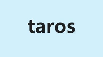 taros是什么意思_taros怎么读_taros的用法_翻译_短语搭配_权威例句