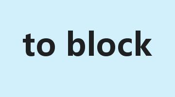 to block是什么意思_to block怎么读_to block的用法_翻译_短语搭配_权威例句