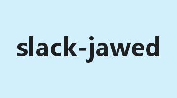 slack-jawed