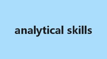 analytical skills是什么意思_analytical skills怎么读_analytical skills的用法_翻译_短语搭配_权威例句