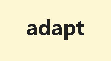 adapt是什么意思_adapt怎么读_adapt的用法_翻译_短语搭配_权威例句