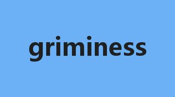 griminess是什么意思_griminess怎么读_griminess的用法_翻译_短语搭配_权威例句