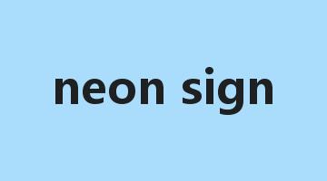 neon sign是什么意思_neon sign怎么读_neon sign的用法_翻译_短语搭配_权威例句