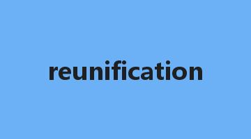 reunification是什么意思_reunification怎么读_reunification的用法_翻译_短语搭配_权威例句