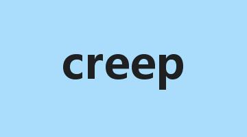 creep是什么意思_creep怎么读_creep的用法_翻译_短语搭配_权威例句