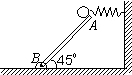 如图所示，质量为m的小球用水平轻弹簧系住，并用倾角为45°的光滑木板AB托住，小球恰好处于静止状态。当木...