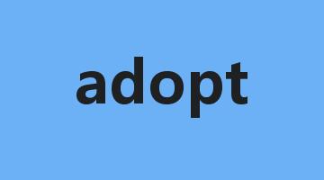 adopt是什么意思_adopt怎么读_adopt的用法_翻译_短语搭配_权威例句