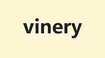 vinery是什么意思_vinery怎么读_vinery的用法_翻译_短语搭配_权威例句