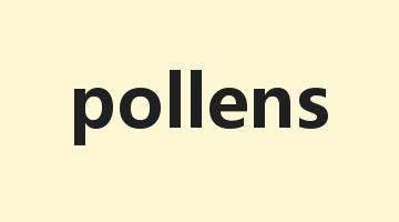 pollens是什么意思_pollens怎么读_pollens的用法_翻译_短语搭配_权威例句