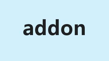 addon是什么意思_addon怎么读_addon的用法_翻译_短语搭配_权威例句