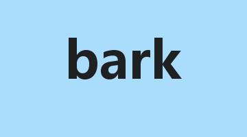 bark是什么意思_bark怎么读_bark的用法_翻译_短语搭配_权威例句