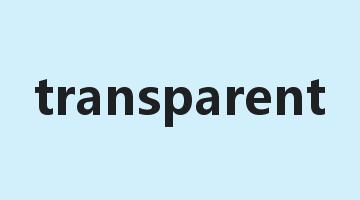 transparent是什么意思_transparent怎么读_transparent的用法_翻译_短语搭配_权威例句