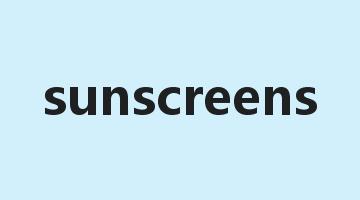 sunscreens是什么意思_sunscreens怎么读_sunscreens的用法_翻译_短语搭配_权威例句