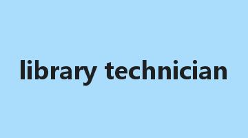 library technician是什么意思_library technician怎么读_library technician的用法_翻译_短语搭配_权威例句