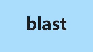 blast是什么意思_blast怎么读_blast的用法_翻译_短语搭配_权威例句