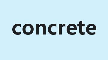 concrete是什么意思_concrete怎么读_concrete的用法_翻译_短语搭配_权威例句