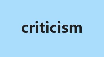 criticism是什么意思_criticism怎么读_criticism的用法_翻译_短语搭配_权威例句