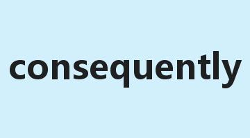 consequently