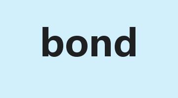 bond是什么意思_bond怎么读_bond的用法_翻译_短语搭配_权威例句