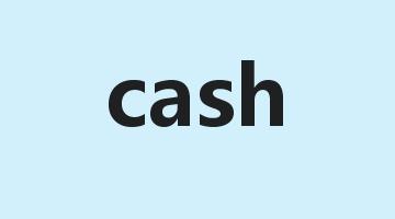 cash是什么意思_cash怎么读_cash的用法_翻译_短语搭配_权威例句